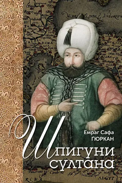 Обкладинка "Шпигуни султана. Агентурні, саботажницькі та корупційні мережі XVI століття"