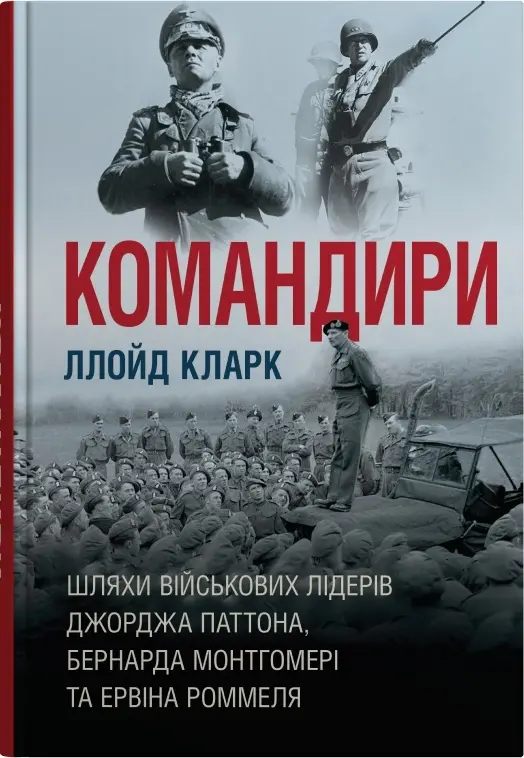 Обкладинка "Командири. Шляхи військових лідерів Джорджа Паттона, Бернарда Монтгомері та Ервіна Роммеля"