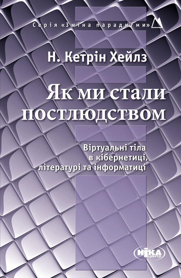 Як ми стали постлюдством: Віртуальні тіла в кібернетиці,...