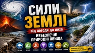 Сили Землі: від погоди до лиха | Небезпечні природні явища та стихійні катастрофи