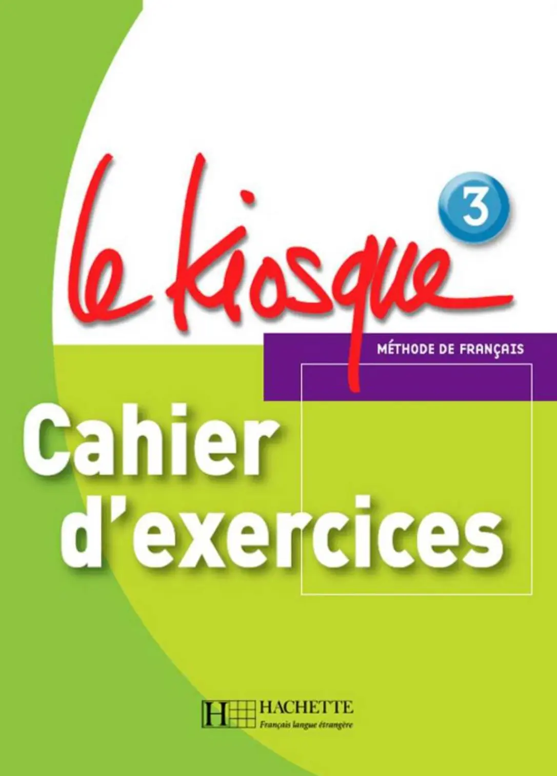 Le Kiosque. Niveau 3. Cahier d'exercices