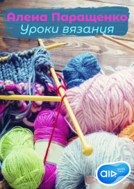 Алена Паращенко/ Уроки вязания.