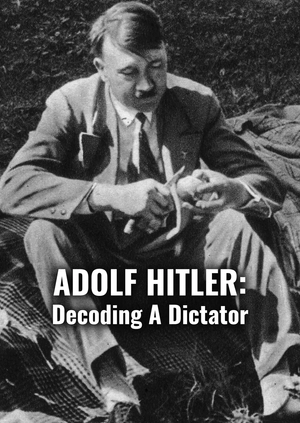 Adolf Hitler: Decoding a Dictator